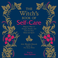 The Witch's Book of Self-Care : Magical Ways to Pamper, Soothe, and Care for Your Body and Spirit