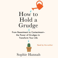 How to Hold a Grudge: From Resentment to Contentment-The Power of Grudges to Transform Your Life