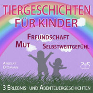 Tiergeschichten für Kinder: 3 Erlebnis- und Abenteuergeschichten zu den Themen Mut, Freundschaft, Selbstwertgefühl