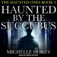 Haunted by the Succubus: The Haunted Ones, Book 3