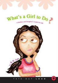 What's a Girl to Do? : A Mother and Daughter's Guide for Life