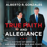 True Faith and Allegiance: A Story of Service and Sacrifice in War and Peace