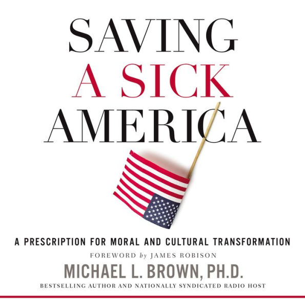 Saving a Sick America: A Prescription for Moral and Cultural Transformation