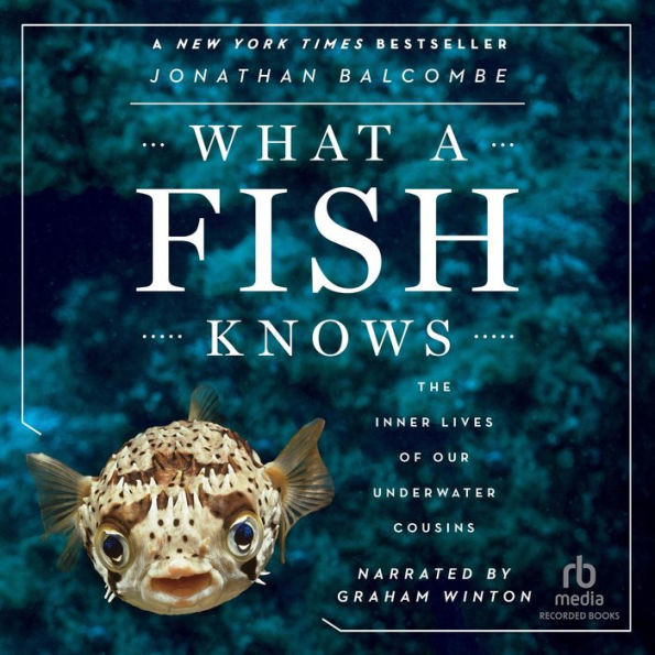 What a Fish Knows: The Inner Lives of Our Underwater Cousins