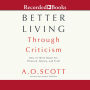 Better Living Through Criticism: How to Think about Art, Pleasure, Beauty, and Truth