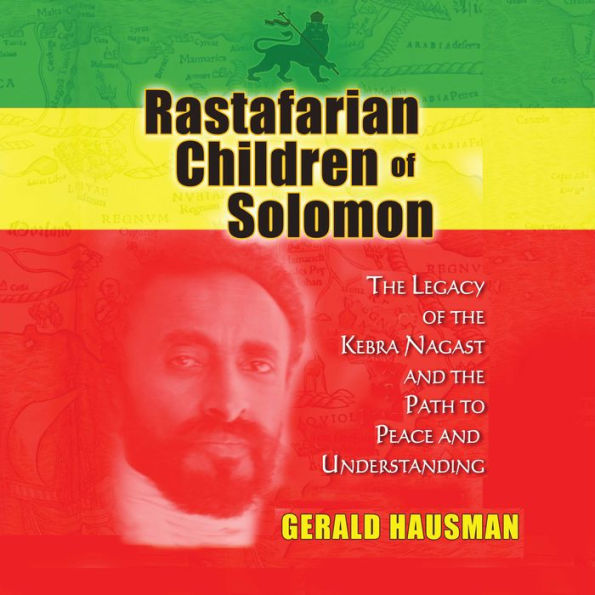 Rastafarian Children of Solomon: The Legacy of the Kebra Nagast and the Path to Peace and Understanding