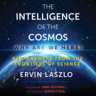 The Intelligence of the Cosmos: Why Are We Here? New Answers from the Frontiers of Science