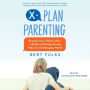 X-Plan Parenting: Become Your Child's Ally ¿ A Guide to Raising Strong Kids in a Challenging World