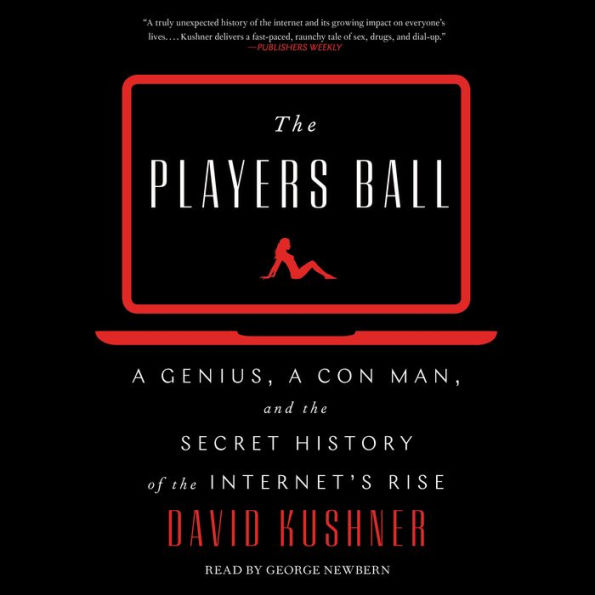 The Players Ball: A Genius, a Con Man, and the Secret History of the Internet's Rise