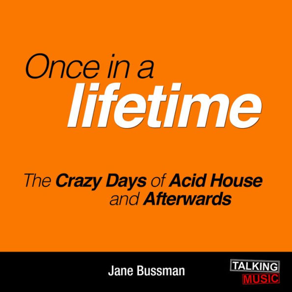 Once In A Lifetime: The Crazy Days of Acid House and Afterwards