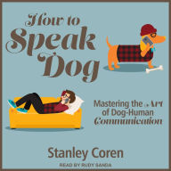 How To Speak Dog: Mastering the Art of Dog-Human Communication