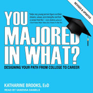 You Majored In What?: Designing Your Path from College to Career