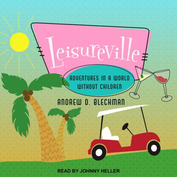 Leisureville: Adventures in a World Without Children