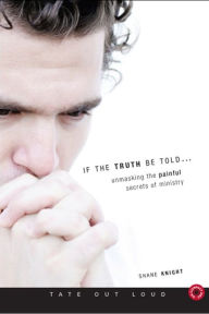 If the truth be told.... : Unmasking the Painful Secrets of Ministry