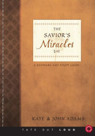 The Savior's Miracles : A Keepsake and Illustrated Study Guide for Understanding Christ's Power on Earth