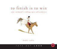 To Finish is to Win : One Woman's Riding Adventures