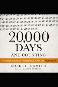 20,000 Days and Counting: The Crash Course for Mastering Your Life Right Now