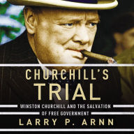 Churchill's Trial: Winston Churchill and the Salvation of Free Government