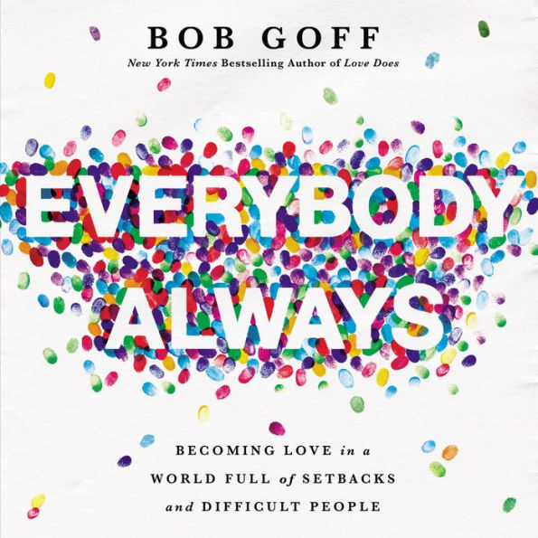 Everybody, Always: Becoming Love in a World Full of Setbacks and Difficult People