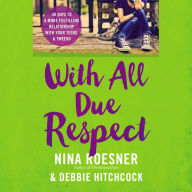 With All Due Respect: 40 Days to a More Fulfilling Relationship With Your Teens and Tweens