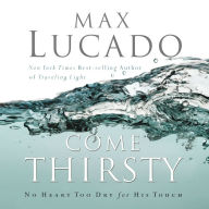 Come Thirsty: No Heart Too Dry for His Touch (Abridged)