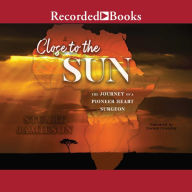 Close to the Sun: The Journey of a Pioneer Heart Surgeon