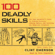100 Deadly Skills: The SEAL Operative's Guide to Eluding Pursuers, Evading Capture, and Surviving Any Dangerous Situation