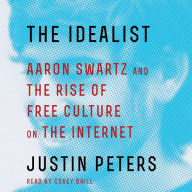 The Idealist: Aaron Swartz and the Rise of Free Culture on the Internet