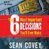 The 6 Most Important Decisions You'll Ever Make: A Guide for Teens