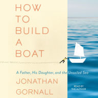 How to Build a Boat: A Father, His Daughter, and the Unsailed Sea