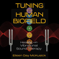 Tuning the Human Biofield : Healing with Vibrational Sound Therapy