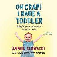 Oh Crap! I have a Toddler : Tackling These Crazy Awesome Years-No Time Outs Needed