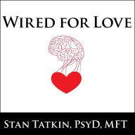 Wired for Love: How Understanding Your Partner's Brain and Attachment Style Can Help You Defuse Conflict and Build a Secure Relationship