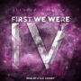 First We Were IV