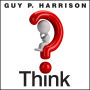 Think: Why You Should Question Everything