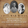 Civil War Wives: The Lives & Times of Angelina Grimke Weld, Varina Howell Davis & Julia Dent Grant