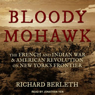 Bloody Mohawk: The French and Indian War & American Revolution on New York's Frontier