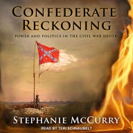 Confederate Reckoning: Power and Politics in the Civil War South