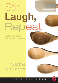 Stir, Laugh, Repeat : Finding Joy While Playing in the Kitchen