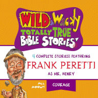 Wild and Wacky Totally True Bible Stories: All About Courage