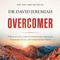 Overcomer: 8 Ways to Live a Life of Unstoppable Strength, Unmovable Faith, and Unbelievable Power