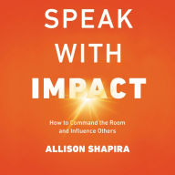 Speak with Impact: How to Command the Room and Influence Others