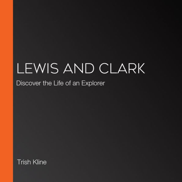 Lewis and Clark: Discover the Life of an Explorer