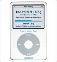 The Perfect Thing: How the Ipod Shuffles Commerce, Culture, and Coolness (Abridged)