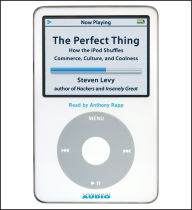 The Perfect Thing: How the iPod Shuffles Commerce, Culture, and Coolness (Abridged)