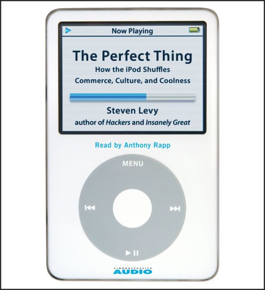 The Perfect Thing: How the iPod Shuffles Commerce, Culture, and Coolness (Abridged)