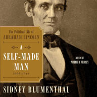 A Self-Made Man: The Political Life of Abraham Lincoln, 1809 - 1849