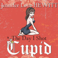 The Day I Shot Cupid: Hello, My Name Is Jennifer Love Hewitt and I'm a Love-aholic