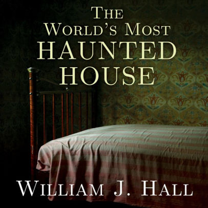 Title: The World's Most Haunted House: The True Story of the Bridgeport Poltergeist on Lindley Street, Author: William J. Hall, Stephen R. Thorne