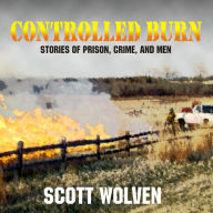 Controlled Burn: Stories of Prison, Crime, and Men